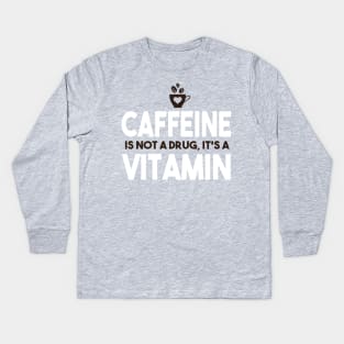 Caffeine Is Not A Drug, It's A Vitamin Kids Long Sleeve T-Shirt
